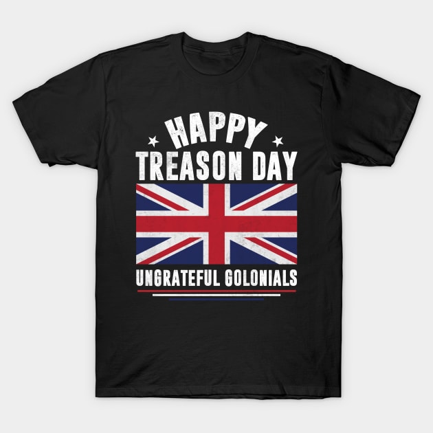 happy treason day ungrateful golonials  american flag 4th of july T-Shirt by blacks store